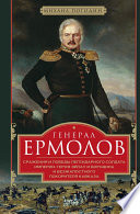 Генерал Ермолов. Сражения и победы легендарного солдата империи, героя Эйлау и Бородина и безжалостного покорителя Кавказа