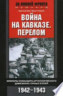 Война на Кавказе. Перелом. Мемуары командира артиллерийского дивизиона горных егерей. 1942–1943