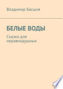 БЕЛЫЕ ВОДЫ. Сказка для неравнодушных