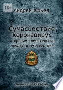 Сумасшествие, коронавирус и прочие сомнительные прелести путешествий. Сборник рассказов