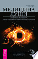 Медицина души. Здоровье и энергия: как раскрыть внутренний потенциал организма