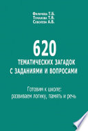 620 тематических загадок с заданиями и вопросами. Готовим к школе: развиваем логику, память и речь