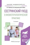 Сестринский уход в физиотерапевтической практике 2-е изд., испр. и доп. Учебное пособие для академического бакалавриата