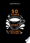 50 чашек кофе, чтобы создать свой бизнес