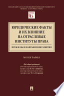 Юридические факты и их влияние на отраслевые институты права: проблемы и направления развития. Монография