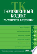 Таможенный кодекс Российской Федерации. Текст с изменениями и дополнениями на 2009 год