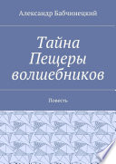 Тайна Пещеры волшебников. Повесть