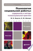 Психология социальной работы: содержание и методы психосоциальной практики 6-е изд., пер. и доп. Учебное пособие для бакалавров