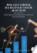 Философия невероятной жизни. Как получать интенсивный жизненный опыт и достигать высокой практики