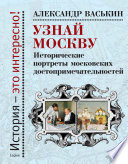 Узнай Москву. Исторические портреты московских достопримечательностей