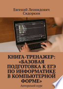 КНИГА-ТРЕНАЖЕР: «Базовая подготовка к ЕГЭ по информатике в компьютерной форме». Авторский курс