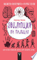 Эволюция на пальцах. Для детей и родителей, которые хотят объяснять детям