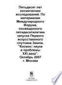 Пятьдесят лет космических исследований. По материалам Международного Форума, посвященного пятидесятилетию запуска Первого искусственного спутника Земли, «Космос: наука и проблемы ХХI века», октябрь 2007 года