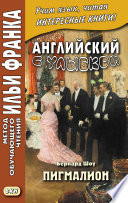 Английский с улыбкой. Бернард Шоу. Пигмалион = George Bernard Shaw. Pygmalion