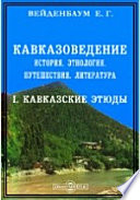 Кавказоведение. История. Этнология. Путешествия. Литература. I. Кавказские этюды. Исследования и заметки