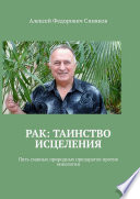 Рак: таинство исцеления. Пять главных природных препаратов против онкологии