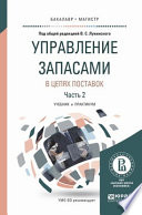 Управление запасами в цепях поставок в 2 ч. Часть 2. Учебник и практикум для бакалавриата и магистратуры