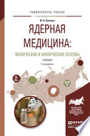 Ядерная медицина: физические и химические основы 2-е изд., испр. и доп. Учебник для бакалавриата и магистратуры