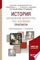 История зарубежной литературы XVII-XVIII веков: практикум 2-е изд. Учебное пособие для академического бакалавриата