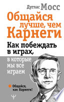 Общайся лучше, чем Карнеги. Как побеждать в играх, в которые мы все играем