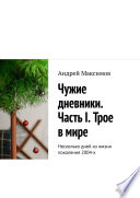 Чужие дневники. Часть I. Трое в мире. Несколько дней из жизни поколения 2004-х