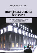 Шахтёрам Севера Воркуты. Жизнь и любовь шахтёров-угольщиков Севера