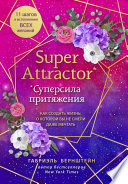 Super Attractor. Суперсила притяжения. Как создать жизнь, о которой вы не смели даже мечтать