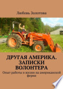 Другая Америка. Записки волонтера. Опыт работы и жизни на американской ферме