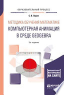 Методика обучения математике: компьютерная анимация в среде geogebra 2-е изд., испр. и доп. Учебное пособие для вузов