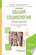 Общая социология. Практикум 2-е изд., пер. и доп. Учебное пособие для академического бакалавриата