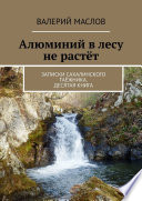 Алюминий в лесу не растёт. Записки сахалинского таёжника. Десятая книга