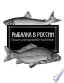 Рыбалка в России. Большая иллюстрированная энциклопедия