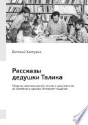 Рассказы дедушки Талика. Сборник воспоминаний, писем и документов из семейного архива. Интернет-издание