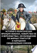 История о политических Франции обманах, коварствах ее и вероломствах, несоблюдению ею мирных трактатов и нарушении священнейших союзов