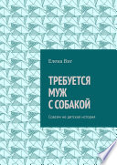 ТРЕБУЕТСЯ МУЖ С СОБАКОЙ. Совсем не детская история