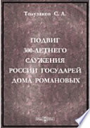 Подвиг 300-летнего служения России государей Дома Романовых