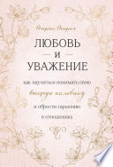 Любовь и уважение. Как научиться понимать свою вторую половину и обрести гармонию в отношениях