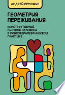 Геометрия переживания. Конструктивный рисунок человека в психотерапевтической практике