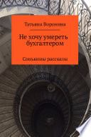 Не хочу умереть бухгалтером. Сонькины рассказы