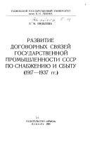 Razvitie dogovornykh svi︠a︡zeĭ gosudarstvennoĭ promyshlennosti SSSR po snabzhenii︠u︡ i sbytu, 1917-1937 gg