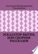 Эскалатор бытия, или Сборник рассказов