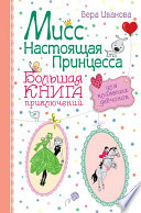 Мисс Настоящая Принцесса. Большая книга приключений для классных девчонок (сборник)