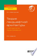 Теория ландшафтной архитектуры и методология проектирования 2-е изд. Учебное пособие для вузов