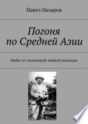 Погоня по Средней Азии. Побег от ленинской тайной полиции