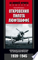 Откровения пилота люфтваффе. Немецкая эскадрилья на Западном фронте. 1939-1945