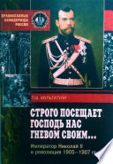 Строго посещает Господь нас гневом своим... Император Николай II и революция 1905-1907 гг