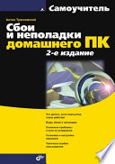 Сбои и неполадки домашнего ПК, 2 изд.