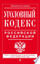 Уголовный кодекс Российской Федерации. Текст с изменениями и дополнениями на 21 января 2018 года