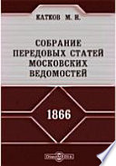 Собрание передовых статей Московских ведомостей. 1866 год