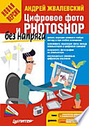 Цифровое фото и Photoshop без напряга. Новая версия